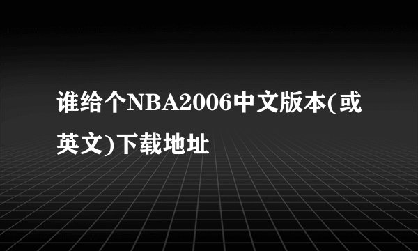 谁给个NBA2006中文版本(或英文)下载地址
