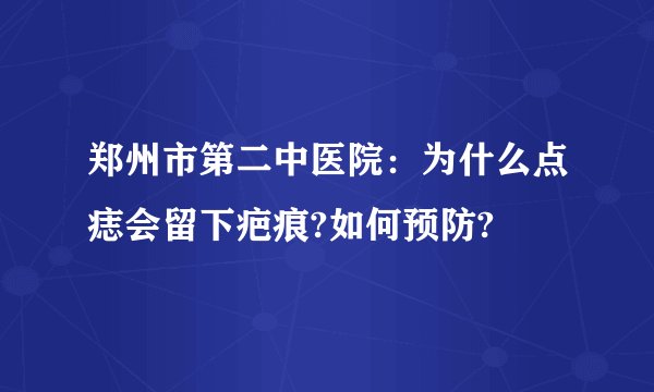 郑州市第二中医院：为什么点痣会留下疤痕?如何预防?