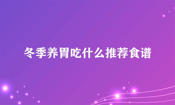 冬季养胃吃什么推荐食谱