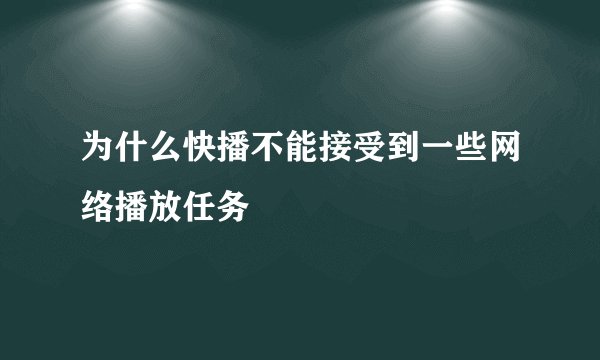 为什么快播不能接受到一些网络播放任务
