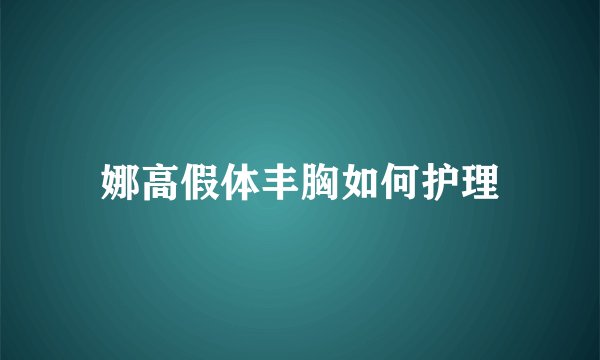娜高假体丰胸如何护理