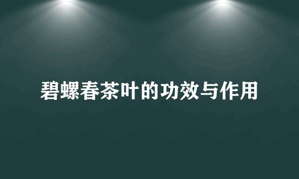 碧螺春茶叶的功效与作用