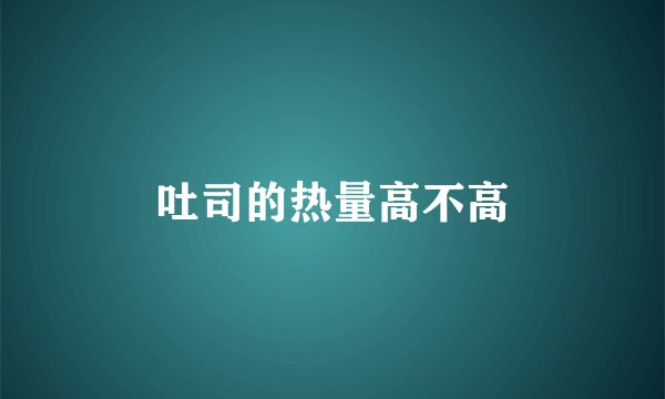 吐司的热量高不高