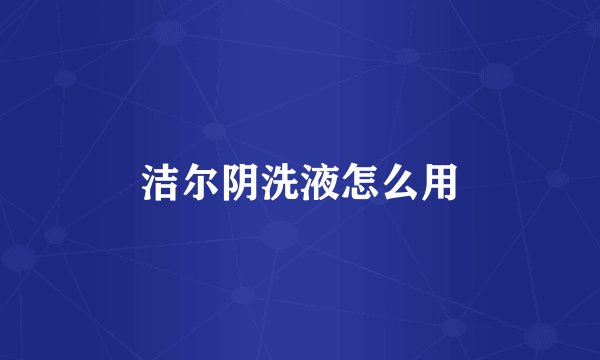 洁尔阴洗液怎么用