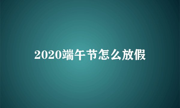 2020端午节怎么放假