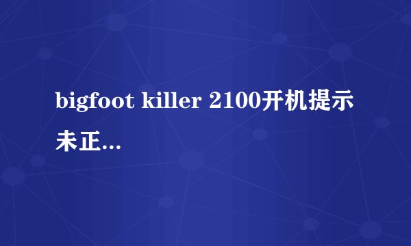 bigfoot killer 2100开机提示未正确映射LSP,怎么解决。