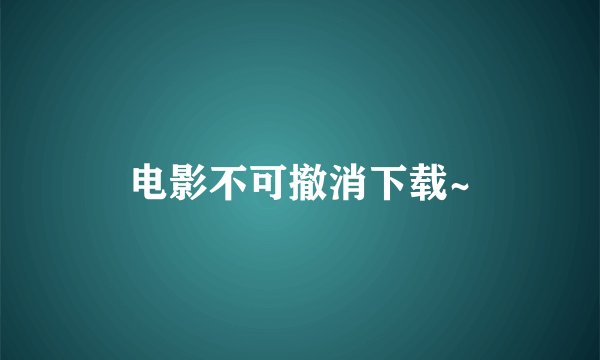 电影不可撤消下载~