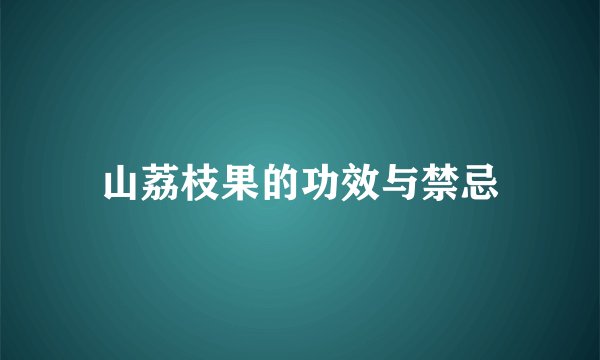 山荔枝果的功效与禁忌