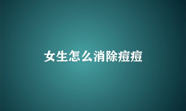 女生怎么消除痘痘