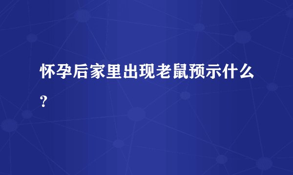 怀孕后家里出现老鼠预示什么？