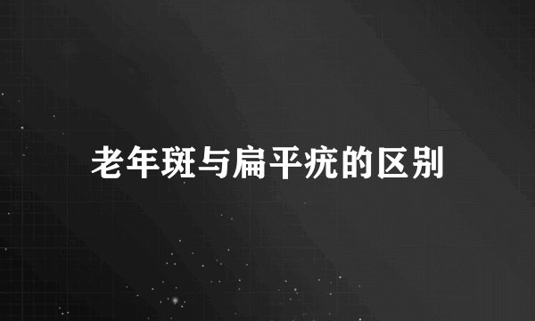 老年斑与扁平疣的区别