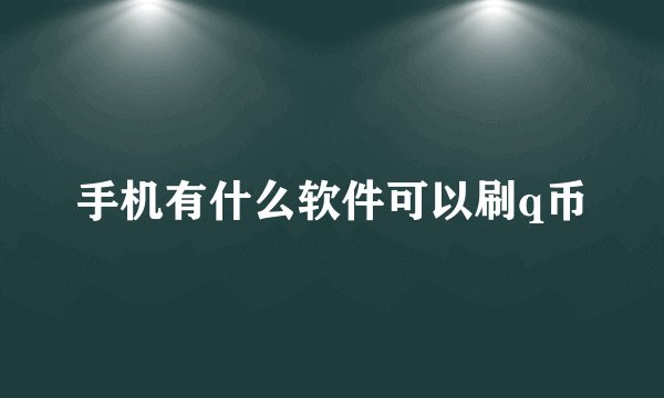 手机有什么软件可以刷q币