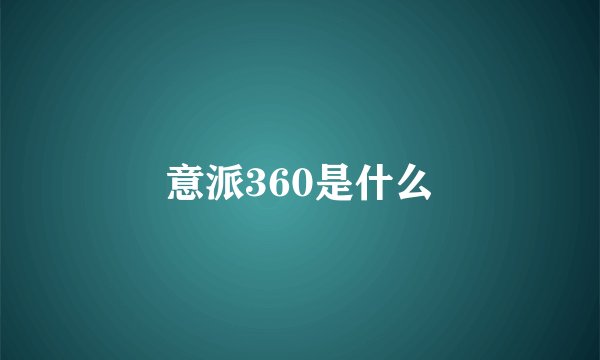 意派360是什么
