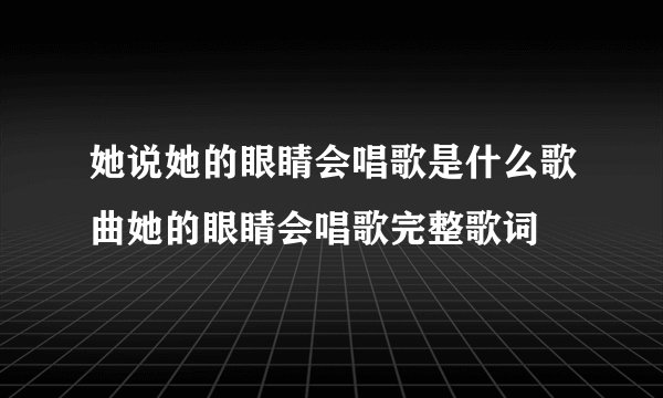 她说她的眼睛会唱歌是什么歌曲她的眼睛会唱歌完整歌词