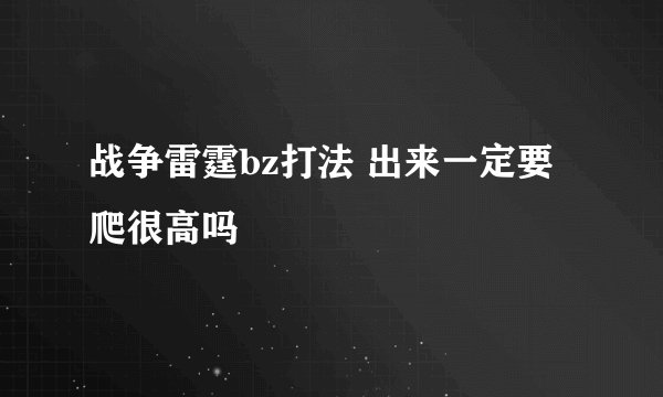 战争雷霆bz打法 出来一定要爬很高吗