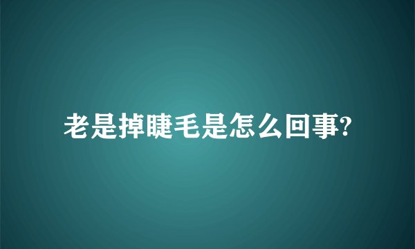 老是掉睫毛是怎么回事?