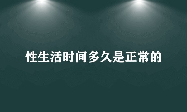 性生活时间多久是正常的