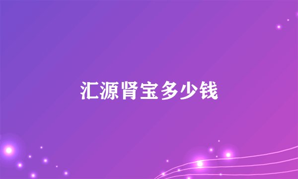 汇源肾宝多少钱