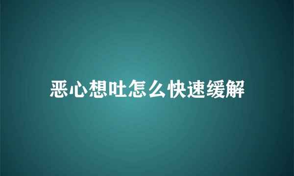 恶心想吐怎么快速缓解