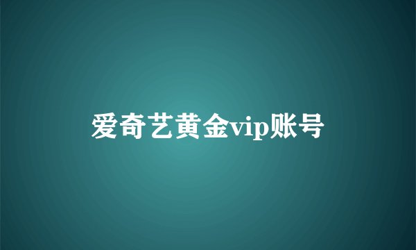 爱奇艺黄金vip账号