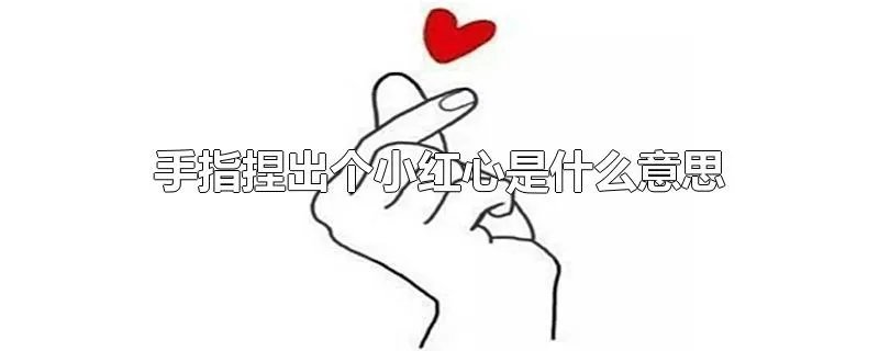 手指捏出个小红心是什么意思