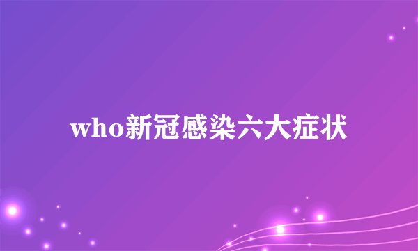 who新冠感染六大症状
