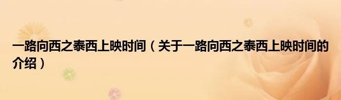 一路向西之泰西上映时间（关于一路向西之泰西上映时间的介绍）