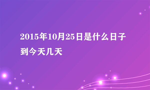 2015年10月25日是什么日子 到今天几天