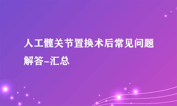 人工髋关节置换术后常见问题解答-汇总