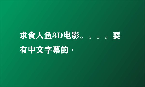 求食人鱼3D电影。。。。要有中文字幕的·