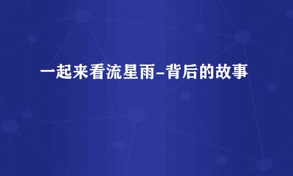 一起来看流星雨-背后的故事