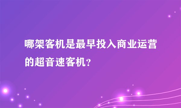 哪架客机是最早投入商业运营的超音速客机？