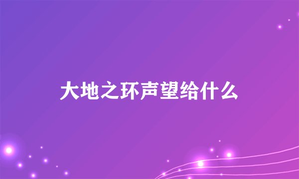 大地之环声望给什么
