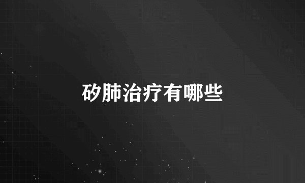 矽肺治疗有哪些