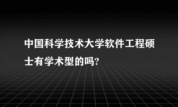 中国科学技术大学软件工程硕士有学术型的吗?