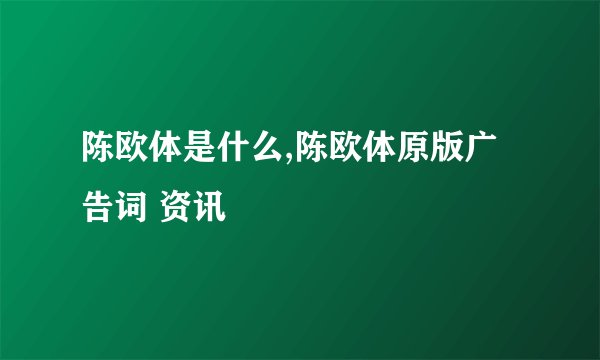 陈欧体是什么,陈欧体原版广告词 资讯