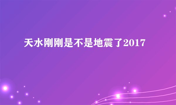 天水刚刚是不是地震了2017