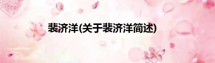 裴济洋(关于裴济洋简述)