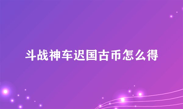 斗战神车迟国古币怎么得