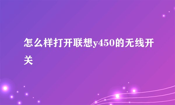 怎么样打开联想y450的无线开关
