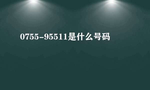 0755-95511是什么号码