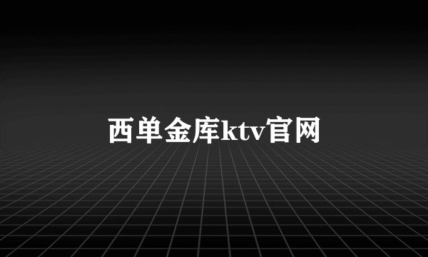 西单金库ktv官网