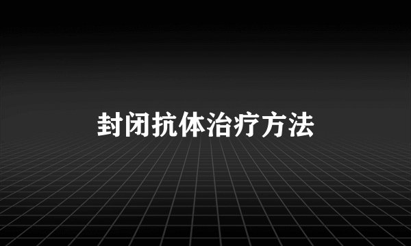 封闭抗体治疗方法