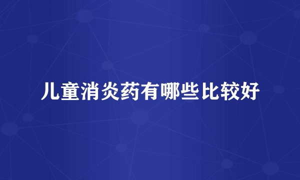 儿童消炎药有哪些比较好