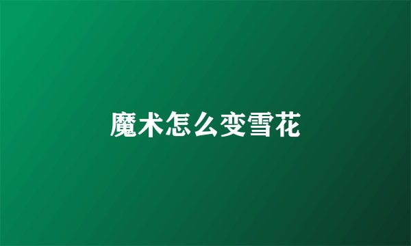 魔术怎么变雪花