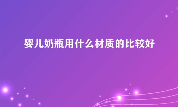 婴儿奶瓶用什么材质的比较好