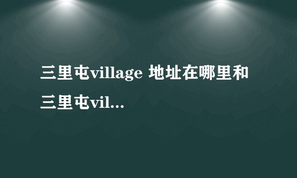 三里屯village 地址在哪里和  三里屯village 地铁是几号