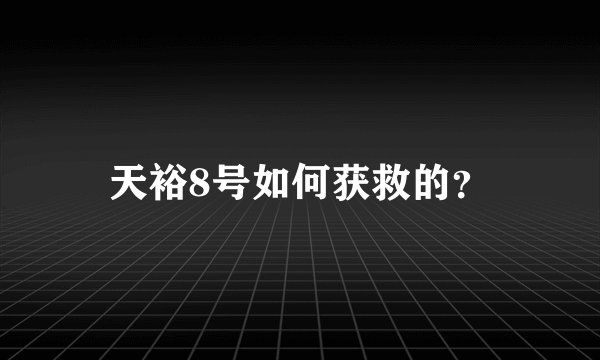 天裕8号如何获救的？
