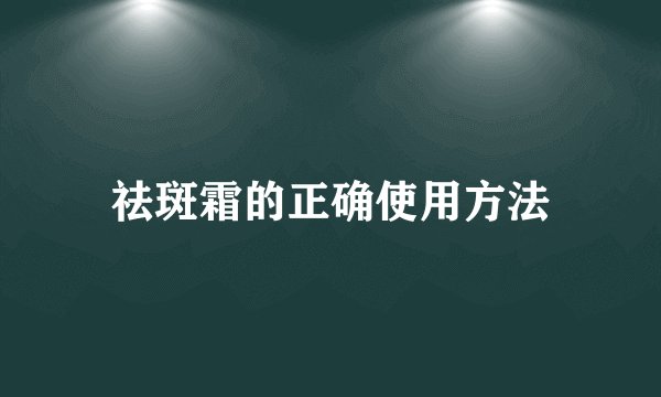 祛斑霜的正确使用方法