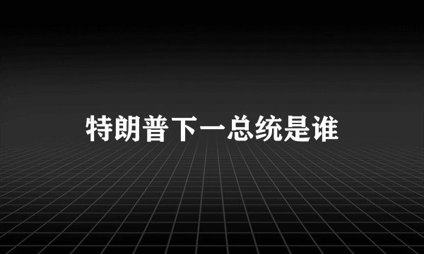特朗普下一总统是谁